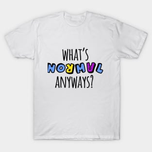 What's Normal Anyways? T-Shirt